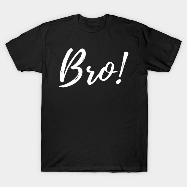 Bro! T-Shirt by TheBossBabe